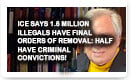 Ice Says 1.6 Million Illegals Have Final Orders Of Removal: Half Have Criminal Convictions