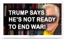Trump Says He’s Not Ready To End War