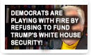Democrats Are Playing With Fire By Refusing To Fund Trump's White House Security