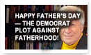 Happy Father’s Day — The Democrat Plot Against Fatherhood