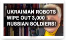 Ukrainian Robots Wipe Out 3,000 Russian Soldiers