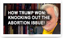How Trump Won: Knocking Out The Abortion Issue