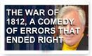 The War Of 1812, A Comedy Of Errors That Ended Right – History Video!